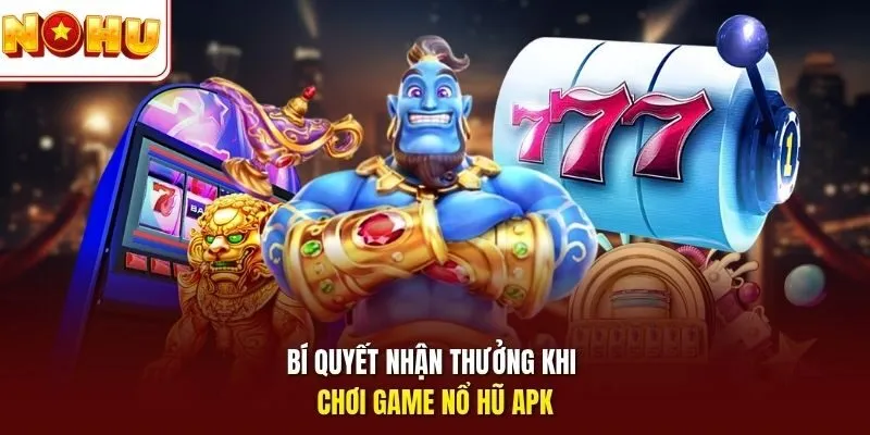 Nổ Hũ APK Nohu - Tải Nhanh, Chơi Mượt, Nhận Thưởng Lớn App 4 Sunwin Bí quyết nhận thưởng khi chơi game nổ hũ APK
