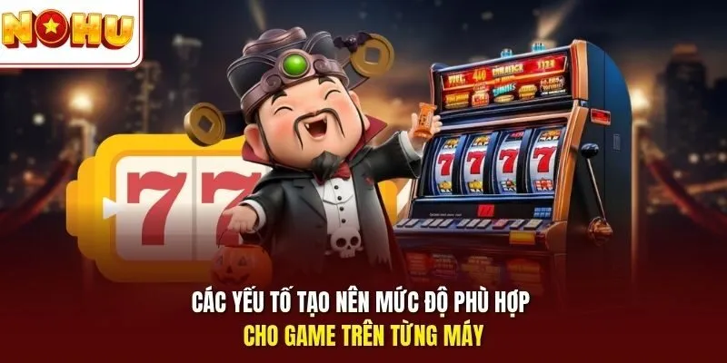 Nổ Hũ Chơi Được Trên Dòng Máy Nào, Cách Tải Chi Tiết Nhất 4 Sunwin Các yếu tố tạo nên mức độ phù hợp cho game trên từng máy