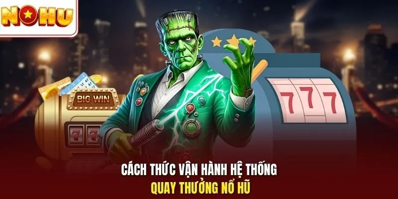 Cách thức vận hành hệ thống quay thưởng nổ hũ 