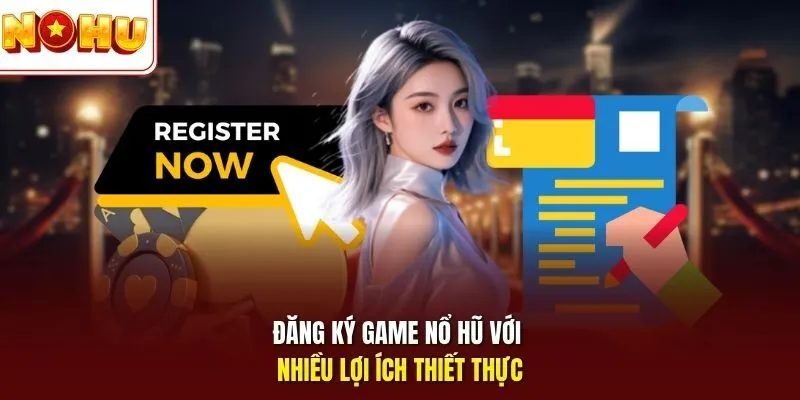 Đăng ký Game Nổ Hũ 1 Sunwin Đăng ký game Nổ Hũ với nhiều lợi ích thiết thực