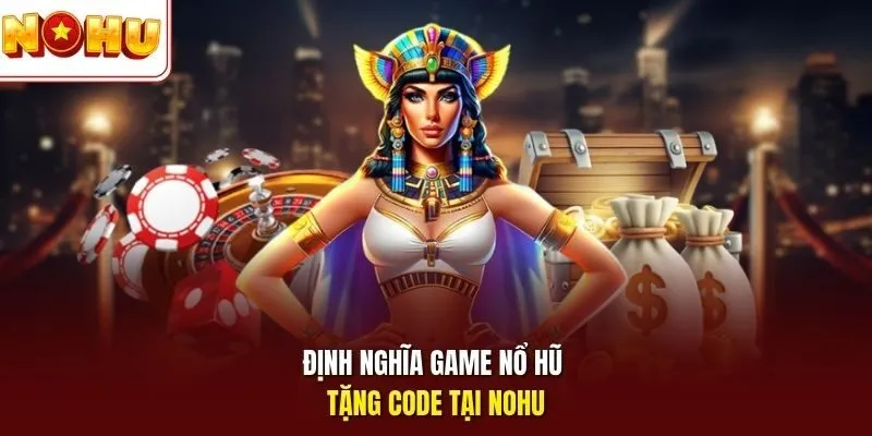 Game Nổ Hũ Tặng Code - Trải Nghiệm Quay Hũ Nhận Thưởng Lớn 10 Sunwin Định nghĩa game nổ hũ tặng code tại Nohu