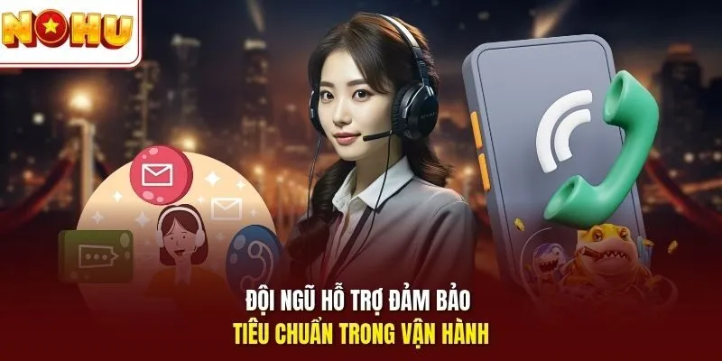 Đội ngũ hỗ trợ đảm bảo tiêu chuẩn trong vận hành