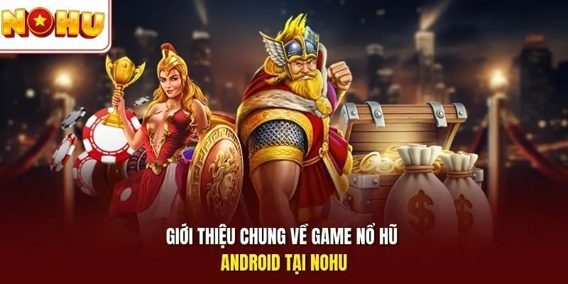 Nổ Hũ Android - Trải Nghiệm Slot Mượt Trên Máy Thông Minh 10 Sunwin Giới thiệu chung về game nổ hũ Android tại Nohu