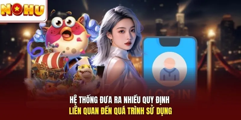 Hệ thống đưa ra nhiều quy định liên quan đến quá trình sử dụng