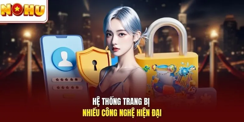 Chính sách bảo mật 2 Sunwin Hệ thống trang bị nhiều công nghệ hiện đại