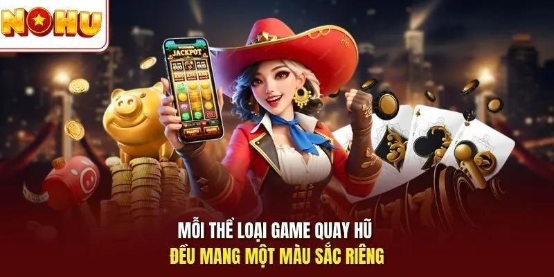 Mỗi thể loại game quay hũ đều mang một màu sắc riêng