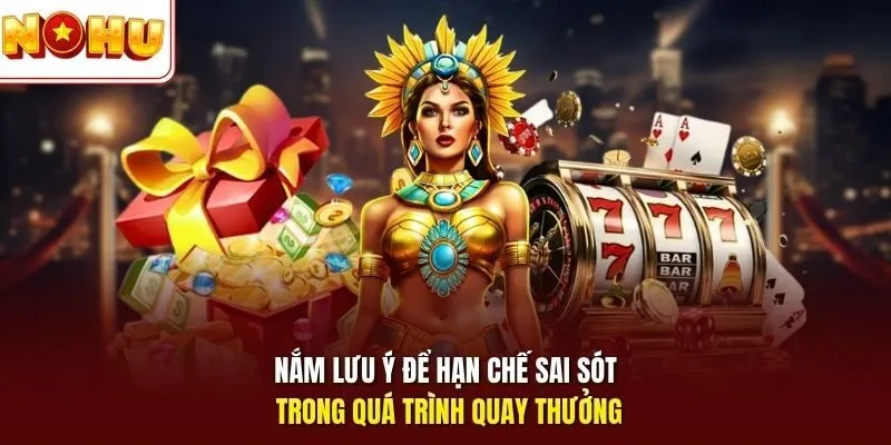 Nắm lưu ý để hạn chế sai sót trong quá trình quay thưởng