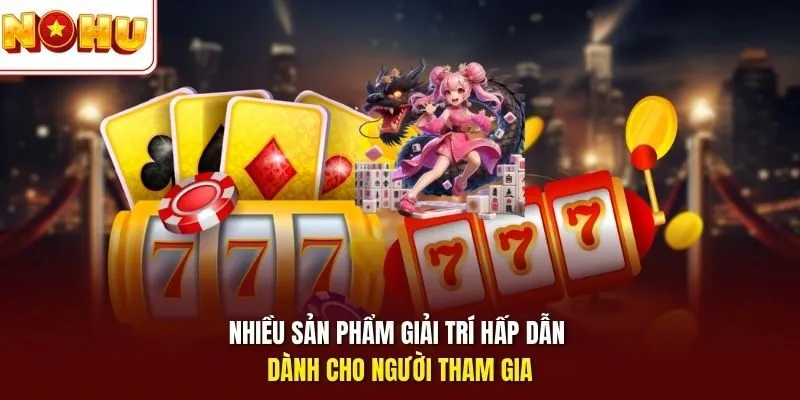 Nhiều sản phẩm giải trí hấp dẫn dẫn dành cho người tham gia