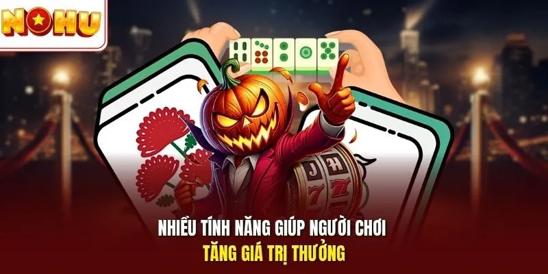 Nhiều tính năng giúp người chơi tăng giá trị thưởng