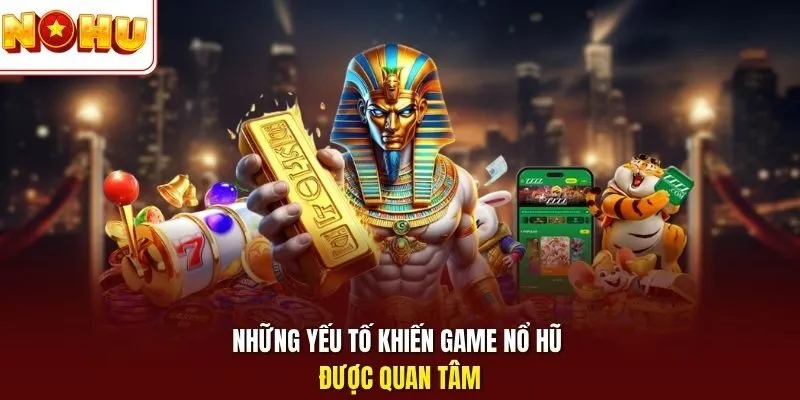 Những yếu tố khiến game nổ hũ được quan tâm