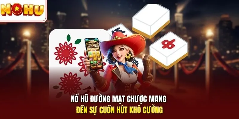 Nổ hũ Đường Mạt Chược mang đến sự cuốn hút khó cưỡng