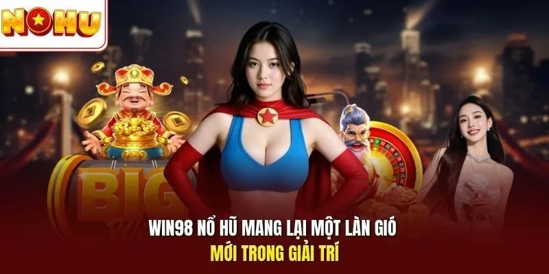 Win98 Nổ Hũ - Điểm Hẹn Thượng Lưu Cho Tín Đồ Săn Jackpot 10 Sunwin Win98 nổ hũ mang lại một làn gió mới trong giải trí